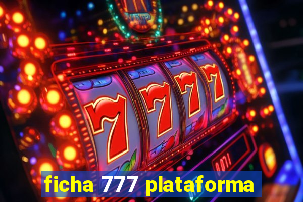 ficha 777 plataforma